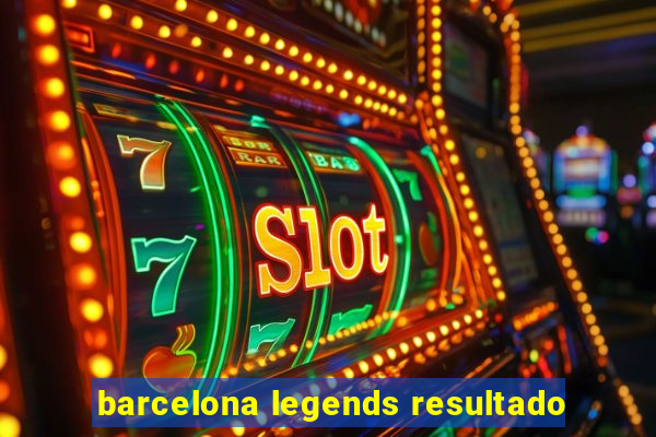 barcelona legends resultado